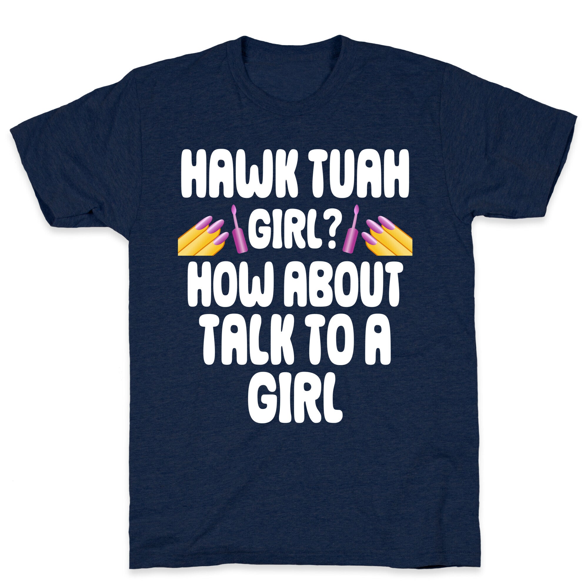 Hawk Tuah Girl? How About Talk To A Girl T-Shirt